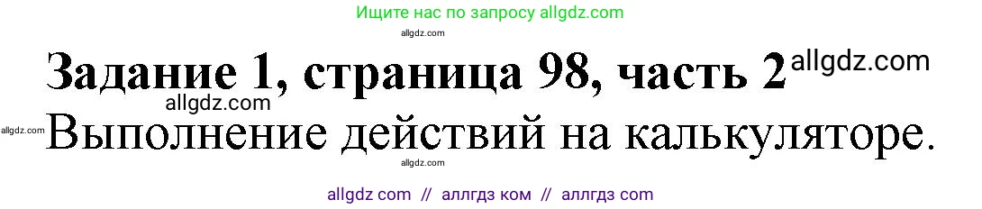 Математика, 3 класс Учебник, авторы: Моро Мария Игнатьевна, Бантова Мария Александровна, Бельтюкова Галина Васильевна, Волкова Светлана Ивановна, Степанова Светлана Вячеславовна, издательство Просвещение, Москва, 2023, белого цвета, Часть 2, страница 98, номер 1, Решение